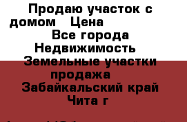 Продаю участок с домом › Цена ­ 1 650 000 - Все города Недвижимость » Земельные участки продажа   . Забайкальский край,Чита г.